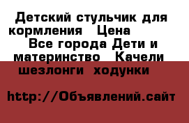 Детский стульчик для кормления › Цена ­ 1 500 - Все города Дети и материнство » Качели, шезлонги, ходунки   